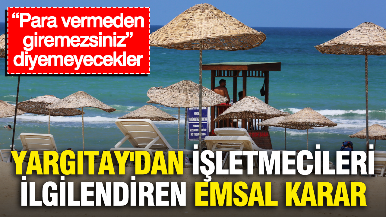 Yargıtay’dan işletmecileri ilgilendiren emsal karar: “Para vermeden giremezsiniz” diyemeyecekler